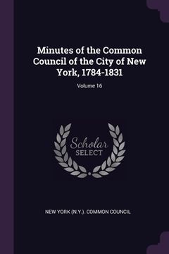 portada Minutes of the Common Council of the City of New York, 1784-1831; Volume 16