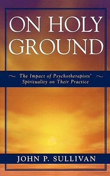 portada on holy ground: the impact of psychotherapists' spirituality on their practice (en Inglés)