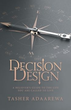 portada Decision Design: A Believer's Guide to the Life You Are Called to Live