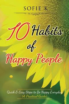 portada 10 Habits of Happy People: Quick & Easy Steps to Be Happy Everyday (A Practical Guide) (en Inglés)