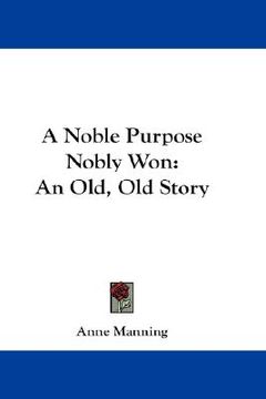 portada a noble purpose nobly won: an old, old story (en Inglés)