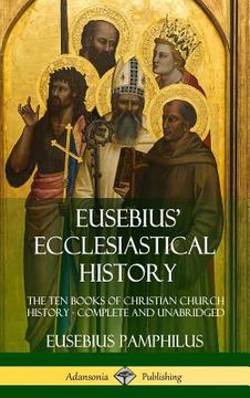 portada Eusebius' Ecclesiastical History: The Ten Books of Christian Church History, Complete and Unabridged (Hardcover) (en Inglés)