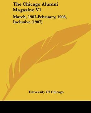 portada the chicago alumni magazine v1: march, 1907-february, 1908, inclusive (1907) (en Inglés)