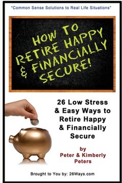 portada How to Retire Happy & Financially Secure: 26 Easy & Low Stress Ways to Retire Happy & Financially Secure (en Inglés)