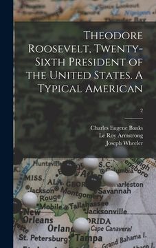 portada Theodore Roosevelt, Twenty-sixth President of the United States. A Typical American; 2 (in English)