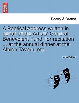 portada a poetical address written in behalf of the artists' general benevolent fund, for recitation ... at the annual dinner at the albion tavern, etc. (en Inglés)