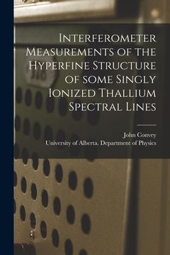portada Interferometer Measurements of the Hyperfine Structure of Some Singly Ionized Thallium Spectral Lines (en Inglés)