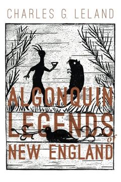 portada The Algonquin Legends of New England: Myths and Folk Lore of the Micmac, Passamaquoddy, and Penobscot Tribes (en Inglés)