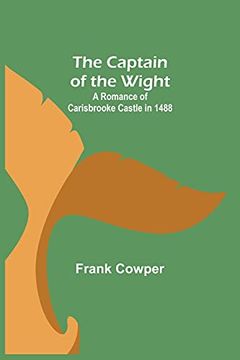 portada The Captain of the Wight; A Romance of Carisbrooke Castle in 1488 (en Inglés)