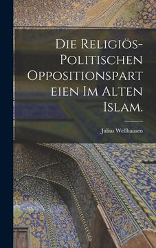 portada Die religiös-politischen Oppositionsparteien im alten Islam. (en Alemán)