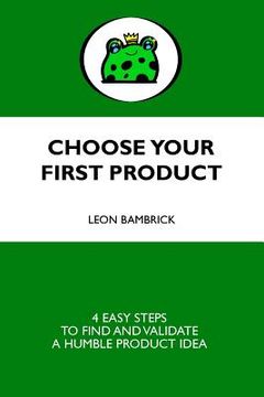 portada Choose Your First Product: 4 Easy Steps to Find and Validate a Humble Product Idea (en Inglés)