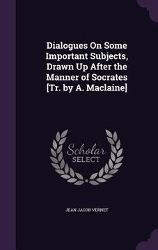 portada Dialogues On Some Important Subjects, Drawn Up After the Manner of Socrates [Tr. by A. Maclaine] (en Inglés)