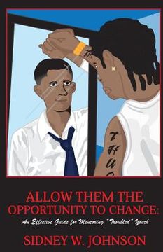 portada Allow Them the Opportunity to Change: An Effective Guide for Mentoring "Troubled" Youth