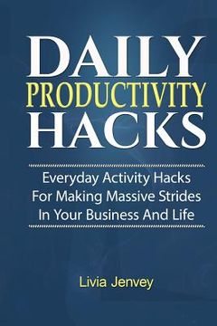 portada Daily Productivity Hacks: Everyday Activity Hacks for Making Massive Strides in Your Business and Life