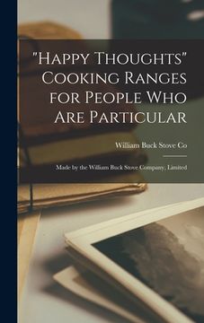 portada "Happy Thoughts" Cooking Ranges for People Who Are Particular [microform]: Made by the William Buck Stove Company, Limited (en Inglés)