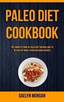 portada Paleo Diet Cookbook: The Complete Book of Paleo Diet Natural Way to Be Healthy While Eating Delicious Recipes