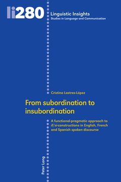 portada From subordination to insubordination: A functional-pragmatic approach to if/si-constructions in English, French and Spanish spoken discourse (en Inglés)