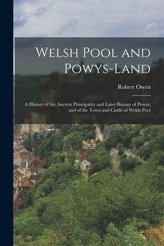 portada Welsh Pool and Powys-Land: A History of the Ancient Principality and Later Barony of Powys, and of the Town and Castle of Welsh Pool (en Inglés)