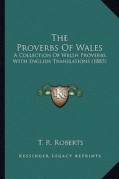 portada the proverbs of wales: a collection of welsh proverbs, with english translations (1885) (en Inglés)