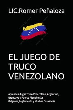 portada El Truco: Aprende a Jugar Truco Venezolano, Argentino, Uruguayo y Puerto Riqueño,Sus Orígenes,Reglamento y Muchas Cosas Más.
