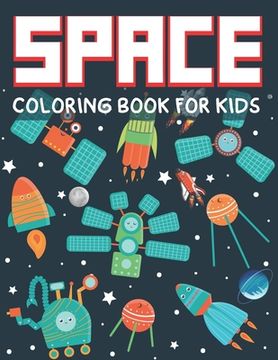 portada Space Coloring Book for Kids: Explore, Fun with Learn and Grow, Fantastic Outer Space Coloring with Planets, Astronauts, Space Ships, Rockets and UF (en Inglés)