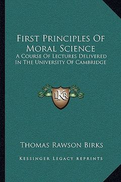 portada first principles of moral science: a course of lectures delivered in the university of cambridge (en Inglés)