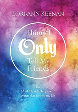 portada Things i Only Tell my Friends: The "And Then it Happened Moments" That Determined my Life (in English)