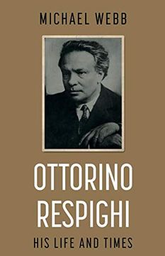portada Ottorino Respighi: His Life and Times (en Inglés)