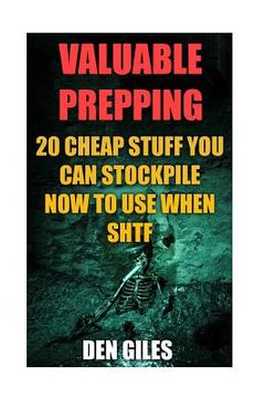 portada Valuable Prepping: 20 Cheap Stuff You Can Stockpile Now To Use When SHTF (en Inglés)