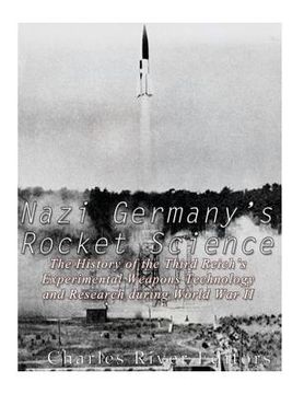 portada Nazi Germany's Rocket Science: The History of the Third Reich's Experimental Weapons Technology and Research during World War II (en Inglés)