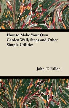 portada how to make your own garden wall, steps and other simple utilities (en Inglés)