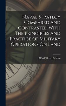 portada Naval Strategy Compared And Contrasted With The Principles And Practice Of Military Operations On Land