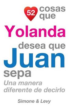 portada 52 Cosas Que Yolanda Desea Que Juan Sepa: Una Manera Diferente de Decirlo