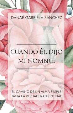 portada Cuando él Dijo mi Nombre: El Camino de un Alma Simple Hacia la Verdadera Identidad (in Spanish)