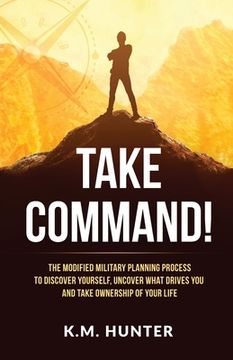 portada Take Command!: The Modified Military Planning Process to Discover Yourself, Uncover What Drives You and Take Ownership of Your Life