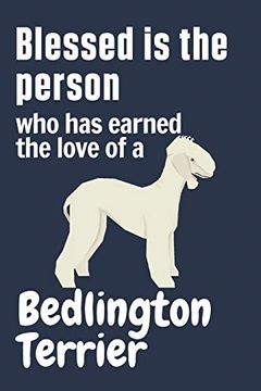 portada Blessed is the Person who has Earned the Love of a Bedlington Terrier: For Bedlington Terrier dog Fans (en Inglés)