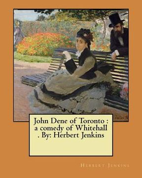 portada John Dene of Toronto: a comedy of Whitehall . By: Herbert Jenkins (en Inglés)