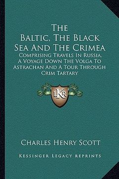 portada the baltic, the black sea and the crimea: comprising travels in russia, a voyage down the volga to astrachan and a tour through crim tartary