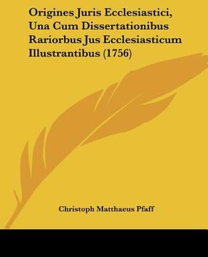 portada origines juris ecclesiastici, una cum dissertationibus rariorbus jus ecclesiasticum illustrantibus (1756) (en Inglés)