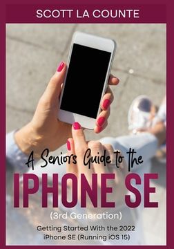 portada A Seniors Guide to the Iphone se (3Rd Generation): Getting Started With the the 2022 Iphone se (Running ios 15) (en Inglés)