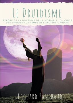 portada Le Druidisme: Exposé de la doctrine, de la morale, et du culte des Druides, au temps des anciens Gaulois (in French)