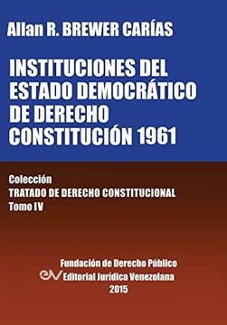 portada Instituciones del Estado Democrático de Derecho. Constitución 1961. Colección Tratado de Derecho Constitucional, Tomo iv