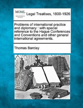 portada problems of international practice and diplomacy: with special reference to the hague conferences and conventions and other general international agre (en Inglés)