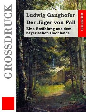 portada Der Jäger von Fall (Großdruck): Eine Erzählung aus dem bayerischen Hochlande (en Alemán)