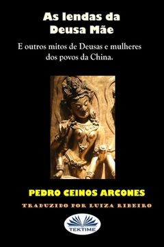 portada As lendas da Deusa Mãe: Outros mitos de Deusas e mulheres de povoados da China (en Portugués)
