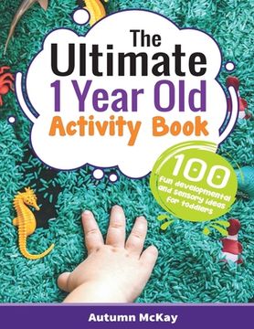 portada The Ultimate 1 Year old Activity Book: 100 fun Developmental and Sensory Ideas for Toddlers: 6 (Early Learning) (en Inglés)