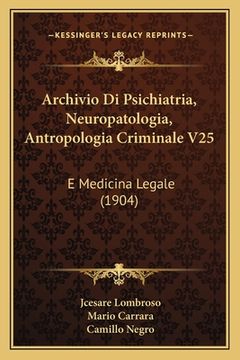 portada Archivio Di Psichiatria, Neuropatologia, Antropologia Criminale V25: E Medicina Legale (1904) (en Italiano)