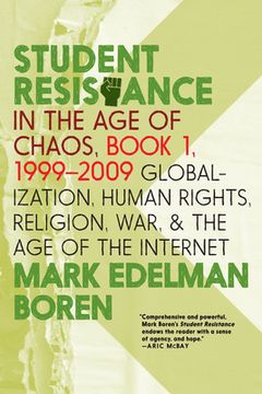 portada Student Resistance in the Age of Chaos. Book 1, 1999-2009: Globalization, Human Rights, Religion, War, and the Age of the Internet (en Inglés)