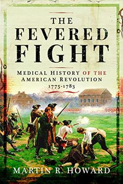 portada The Fevered Fight: Medical History of the American Revolution, 1775-1783 (en Inglés)