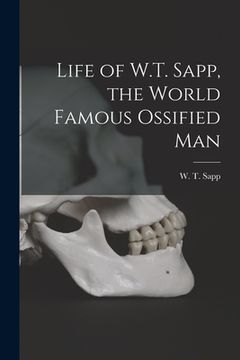 portada Life of W.T. Sapp, the World Famous Ossified Man (en Inglés)